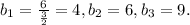 b_{1}= \frac{6}{\frac{3}{2}}=4, b_{2}=6, b_{3}=9.