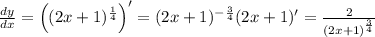 \frac{dy}{dx}=\left((2x+1)^{\frac{1}{4}}\right)'=(2x+1)^{-\frac{3}{4}}(2x+1)'=\frac{2}{(2x+1)^{\frac{3}{4}}}