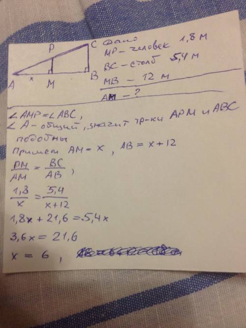 Человек ростом 1,8м стоит на расстоянии 12м от столба, на котором висит фонарь на высоте 5,4 м.найди