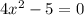 4x^{2} -5 = 0