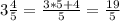 3 \frac{4}{5} = \frac{3*5+4}{5} = \frac{19}{5}