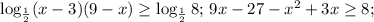 \log_\frac{1}{2}(x - 3)(9 - x) \geq \log_\frac{1}{2}8;\,9x-27-x^2+3x\geq8;