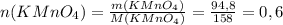 n(KMnO_4)= \frac{m(KMnO_4)}{M(KMnO_4)}= \frac{94,8}{158}=0,6