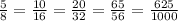 \frac{5}{8} = \frac{10}{16} = \frac{20}{32} = \frac{65}{56} = \frac{625}{1000}