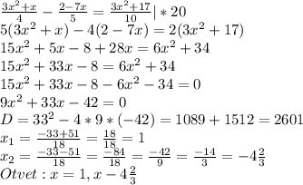 \frac{3x^2+x}{4}-\frac{2-7x}{5}=\frac{3x^2+17}{10}|*20 \\ 5(3x^2+x)-4(2-7x)=2(3x^2+17) \\ 15x^2+5x-8+28x=6x^2+34 \\ 15x^2+33x-8=6x^2+34 \\ 15x^2+33x-8-6x^2-34=0 \\ 9x^2+33x-42=0 \\ D=33^2-4*9*(-42)=1089+1512=2601 \\ x_{1}=\frac{-33+51}{18}=\frac{18}{18}=1 \\ x_{2}=\frac{-33-51}{18}=\frac{-84}{18}=\frac{-42}{9}=\frac{-14}{3}=-4\frac{2}{3} \\ Otvet:x=1, x-4\frac{2}{3}