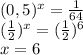 (0,5)^x=\frac{1}{64}\\(\frac{1}{2})^x=(\frac{1}{2})^6\\x=6