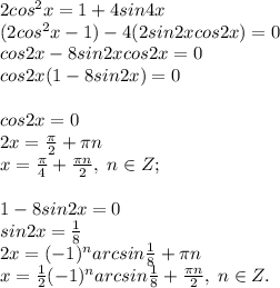 2cos^2x =1+4sin 4x\\(2cos^2x-1)-4(2sin2xcos2x)=0\\cos2x-8sin2xcos2x=0\\cos2x(1-8sin2x)=0\\\\cos2x=0\\2x=\frac{\pi}{2}+\pi n\\x=\frac{\pi}{4}+\frac{\pi n}{2}, \; n\in Z;\\\\1-8sin2x=0\\sin2x=\frac{1}{8}\\2x=(-1)^narcsin\frac{1}{8}+\pi n\\x=\frac{1}{2}(-1)^narcsin\frac{1}{8}+\frac{\pi n}{2}, \; n\in Z.