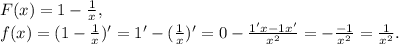 F(x)=1-\frac{1}{x},\\f(x)=(1-\frac{1}{x})'=1'-(\frac{1}{x})'=0-\frac{1'x-1x'}{x^2}=-\frac{-1}{x^2}=\frac{1}{x^2}.