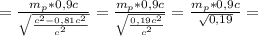 =\frac{m_p*0,9c}{\sqrt{ \frac{c^2-0,81c^2}{c^2}}}=\frac{m_p*0,9c}{\sqrt{ \frac{0,19c^2}{c^2}}}=\frac{m_p*0,9c}{\sqrt{0,19}}=