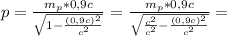 p= \frac{m_p*0,9c}{ \sqrt{1- \frac{(0,9c)^2}{c^2} } } =\frac{m_p*0,9c}{ \sqrt{ \frac{c^2}{c^2}-\frac{(0,9c)^2}{c^2}}}=