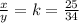 \frac{x}{y} = k = \frac{25}{34}