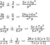 \frac{2x}{y^4} \pm \frac{3}{y} =\frac{2x\pm 3y^3}{y^4} \\\\\frac{2b}{a^5} \pm \frac{6}{y} = \frac{2by\pm 6a^5}{a^5y} \\\\\frac{2}{3xy^2} \pm \frac{7}{6x^2} = \frac{4x\pm 7y^2}{6x^2y^2} \\\\ \frac{4}{x+5} \pm \frac{3}{7x} = \frac{28x\pm 3(x+5)}{7x(x+5)}