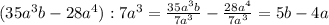 (35 a^{3} b-28 a^{4} ):7 a^{3} = \frac{35 a^{3}b }{7 a^{3} }- \frac{28 a^{4} }{7 a^{3} } =5b-4a