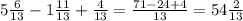 5 \frac{6}{13} - 1 \frac{11}{13} + \frac{4}{13} = \frac{71-24+4}{13} = 54 \frac{2}{13}