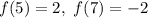 f(5) = 2, \ f(7) = -2