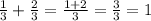 \frac{1}{3} + \frac{2}{3} = \frac{1+2}{3} = \frac{3}{3} = 1