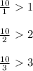 \frac{10}{1}\ \textgreater \ 1 \\ \\ \frac{10}{2}\ \textgreater \ 2 \\ \\ \frac{10}{3}\ \textgreater \ 3