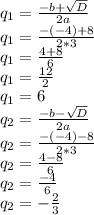 q_{1}= \frac{-b+ \sqrt{D} }{2a} \\ q_{1}= \frac{-(-4)+8}{2*3} \\ q_{1}= \frac{4+8}{6} \\ q_{1}= \frac{12}{2} \\ q_{1}=6 \\ q_{2}= \frac{-b- \sqrt{D} }{2a} \\ q_{2}= \frac{-(-4)-8}{2*3} \\ q_{2}= \frac{4-8}{6} \\ q_{2}= \frac{-4}{6} \\ q_{2}= -\frac{2}{3}