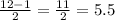 \frac{12-1}{2} = \frac{11}{2}=5.5