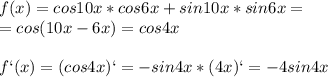 f(x)=cos10x*cos6x+sin10x*sin6x=\\=cos(10x-6x)=cos4x\\\\f`(x)=(cos4x)`=-sin4x*(4x)`=-4sin4x