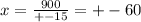 x= \frac{900}{+-15} =+-60