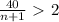 \frac{40}{n+1}\ \textgreater \ 2