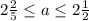 2\frac{2}{5} \leq a \leq 2\frac{1}{2}