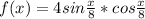 f(x) = 4sin\frac{x}{8} *cos\frac{x}{8}