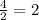 \frac{4}{2} =2