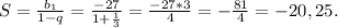 S= \frac{b_1}{1-q} = \frac{-27}{1+ \frac{1}{3} } = \frac{-27*3}{4}=- \frac{81}{4} = -20,25.