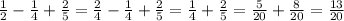 \frac{1}{2}- \frac{1}{4}+ \frac{2}{5} = \frac{2}{4}- \frac{1}{4}+ \frac{2}{5}= \frac{1}{4}+ \frac{2}{5}= \frac{5}{20}+ \frac{8}{20}= \frac{13}{20}