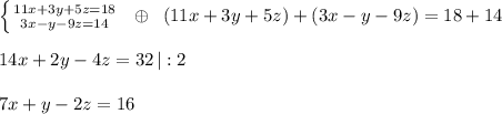 \left \{ {{11x+3y+5z=18} \atop {3x-y-9z=14}} \right. \; \; \oplus \; \; (11x+3y+5z)+(3x-y-9z)=18+14\\\\14x+2y-4z=32\, |:2\\\\7x+y-2z=16