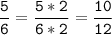 \tt\displaystyle\frac{5}{6}=\frac{5*2}{6*2}=\frac{10}{12}