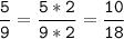 \tt\displaystyle\frac{5}{9}=\frac{5*2}{9*2}=\frac{10}{18}