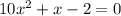 10x^2+x-2=0