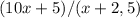 (10x+5)/(x+2,5)