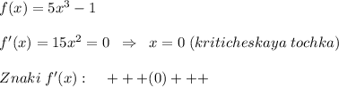 f(x)=5x^3-1\\\\f'(x)=15x^2=0\; \; \Rightarrow \; \; x=0\; (kriticheskaya\; tochka)\\\\Znaki\; f'(x):\; \; \; \; +++(0)+++