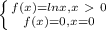 \left \{ {{f(x)=ln x, x\ \textgreater \ 0} \atop {f(x)=0, x=0}} \right.