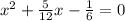 x^2+ \frac{5}{12} x- \frac{1}{6} =0