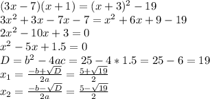 (3x-7)(x+1)=(x+3)^2-19\\3x^2+3x-7x-7=x^2+6x+9-19\\2x^2-10x+3=0\\x^2-5x+1.5=0\\&#10;D=b^2-4ac=25-4*1.5=25-6=19\\x_1= \frac{-b+ \sqrt{D} }{2a} = \frac{5+ \sqrt{19} }{2} \\&#10;x_2= \frac{-b- \sqrt{D} }{2a} = \frac{5- \sqrt{19} }{2}