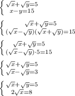 \left \{ {{ \sqrt{x} + \sqrt{y}=5 } \atop {x-y=15}} \right. \\ \\ \left \{ {{ \sqrt{x} + \sqrt{y}=5 } \atop {( \sqrt{x} - \sqrt{y})( \sqrt{x} + \sqrt{y}) =15}} \right. \\ \\ \left \{ {{ \sqrt{x} + \sqrt{y}=5 } \atop {( \sqrt{x} - \sqrt{y})\cdot 5 =15}} \right. \\ \\ \ \left \{ {{ \sqrt{x} + \sqrt{y}=5 } \atop {\sqrt{x} - \sqrt{y} =3} \right. \\ \\ \left \{ {{ \sqrt{x} + \sqrt{y}=5 } \atop {2\sqrt{x} =8} \right. \\ \\