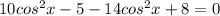 10cos^{2}x-5-14cos^{2}x+8=0