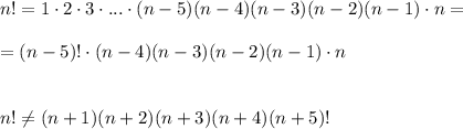 n!=1\cdot 2\cdot 3\cdot ...\cdot (n-5) (n-4)(n-3)(n-2)(n-1)\cdot n=\\\\=(n-5)!\cdot (n-4)(n-3)(n-2)(n-1)\cdot n\\\\\\n!\ne (n+1)(n+2)(n+3)(n+4)(n+5)!