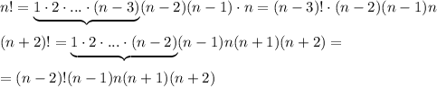 n!=\underbrace {1\cdot 2\cdot ...\cdot (n-3)}(n-2)(n-1)\cdot n=(n-3)!\cdot (n-2)(n-1)n\\\\(n+2)!=\underbrace {1\cdot 2\cdot ...\cdot (n-2)}(n-1)n(n+1)(n+2)=\\\\=(n-2)!(n-1)n(n+1)(n+2)