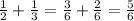 \frac{1}{2} + \frac{1}{3} = \frac{3}{6} + \frac{2}{6}= \frac{5}{6} \\