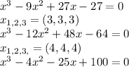 \\ x^3 - 9x^2 + 27x - 27=0&#10; \\ x_{1,2,3} = (3,3,3) &#10; \\ x^3 - 12x^2 + 48x - 64=0&#10; \\ x_{1,2,3,} = (4,4,4) &#10; \\ x^3 - 4x^2 - 25x + 100=0