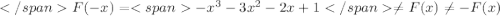 F(-x) = -x^3 - 3x^2 - 2x + 1 \neq F(x)\neq -F(x)