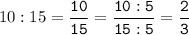 10:15=\tt\displaystyle\frac{10}{15}=\frac{10:5}{15:5}=\frac{2}{3}