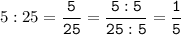 5:25=\tt\displaystyle\frac{5}{25}=\frac{5:5}{25:5}=\frac{1}{5}