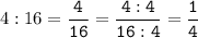 4:16=\tt\displaystyle\frac{4}{16}=\frac{4:4}{16:4}=\frac{1}{4}